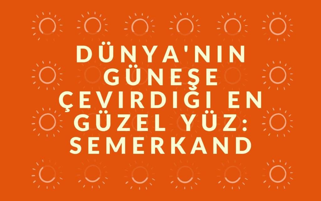 Dünya'nın Güneşe Çevirdiği En Güzel Yüz: Semerkand